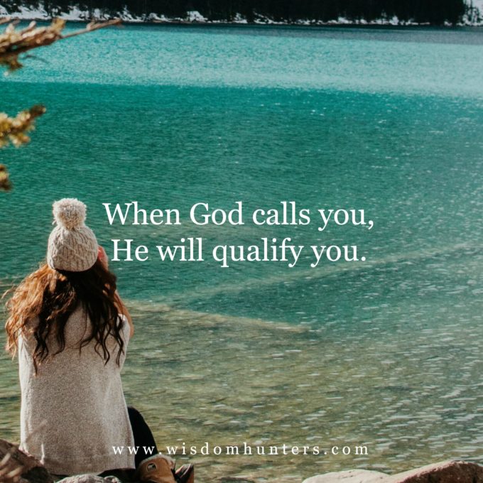 When God Calls You, He Will Qualify You Wisdom Hunters