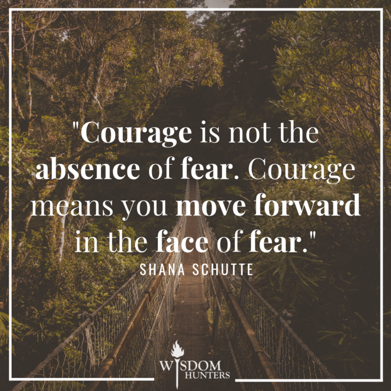 Courage Moves Forward In The Face Of Fear - Wisdom Hunters